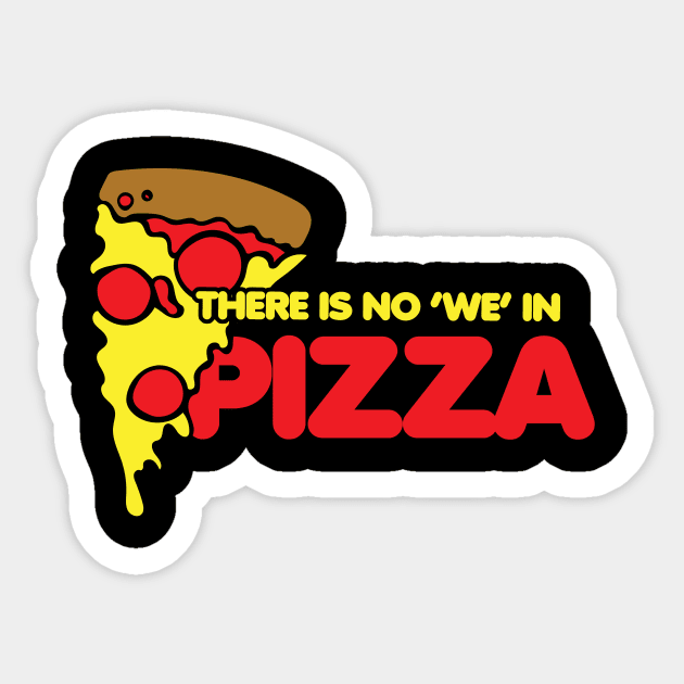 There is no we in pizza Sticker by bubbsnugg